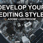 如何使用Lightroom编辑照片,并开发自己独特的编辑风格